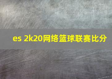 es 2k20网络篮球联赛比分